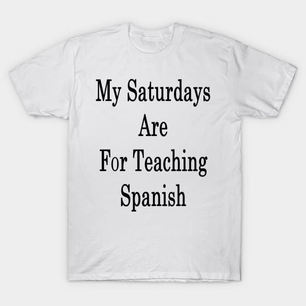 My Saturdays Are For Teaching Spanish T-Shirt by supernova23